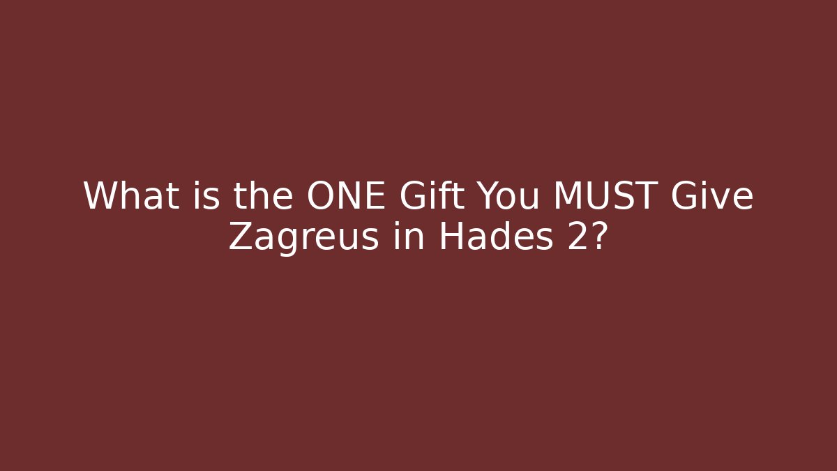 What is the ONE Gift You MUST Give Zagreus in Hades 2?