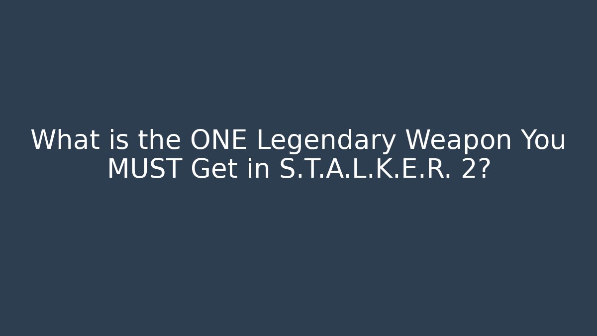 What is the ONE Legendary Weapon You MUST Get in S.T.A.L.K.E.R. 2?