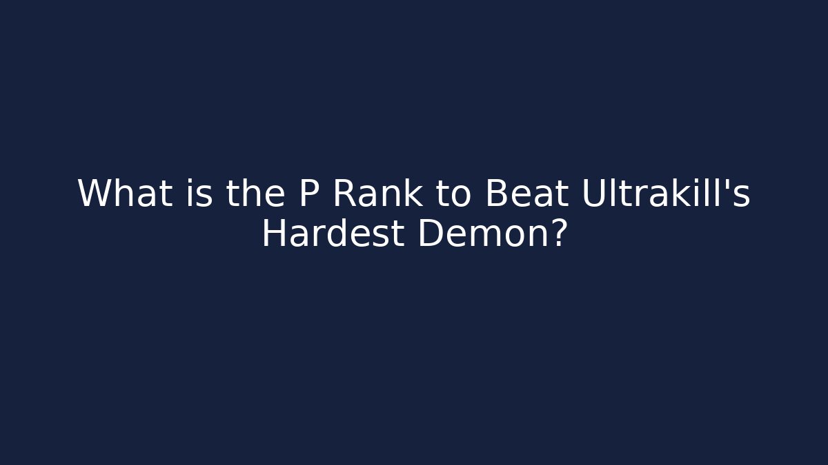 What is the P Rank to Beat Ultrakill's Hardest Demon?