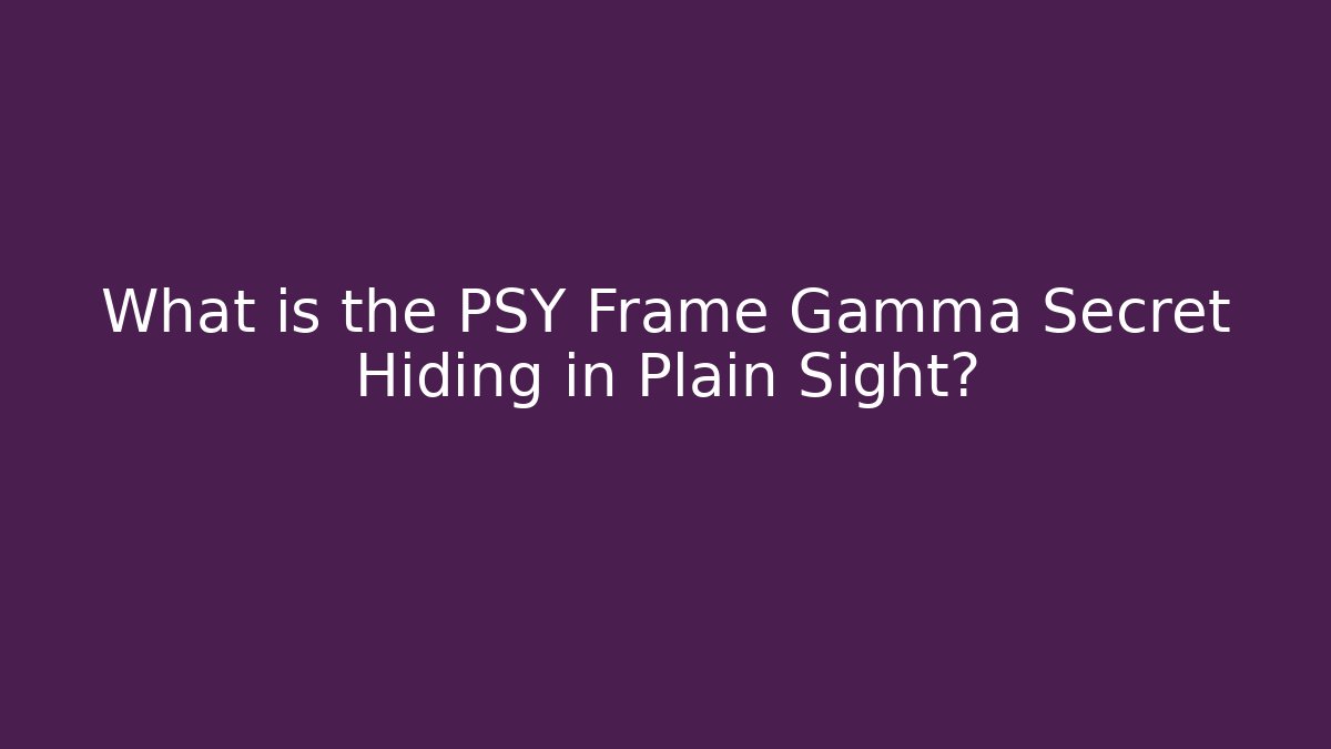 What is the PSY Frame Gamma Secret Hiding in Plain Sight?