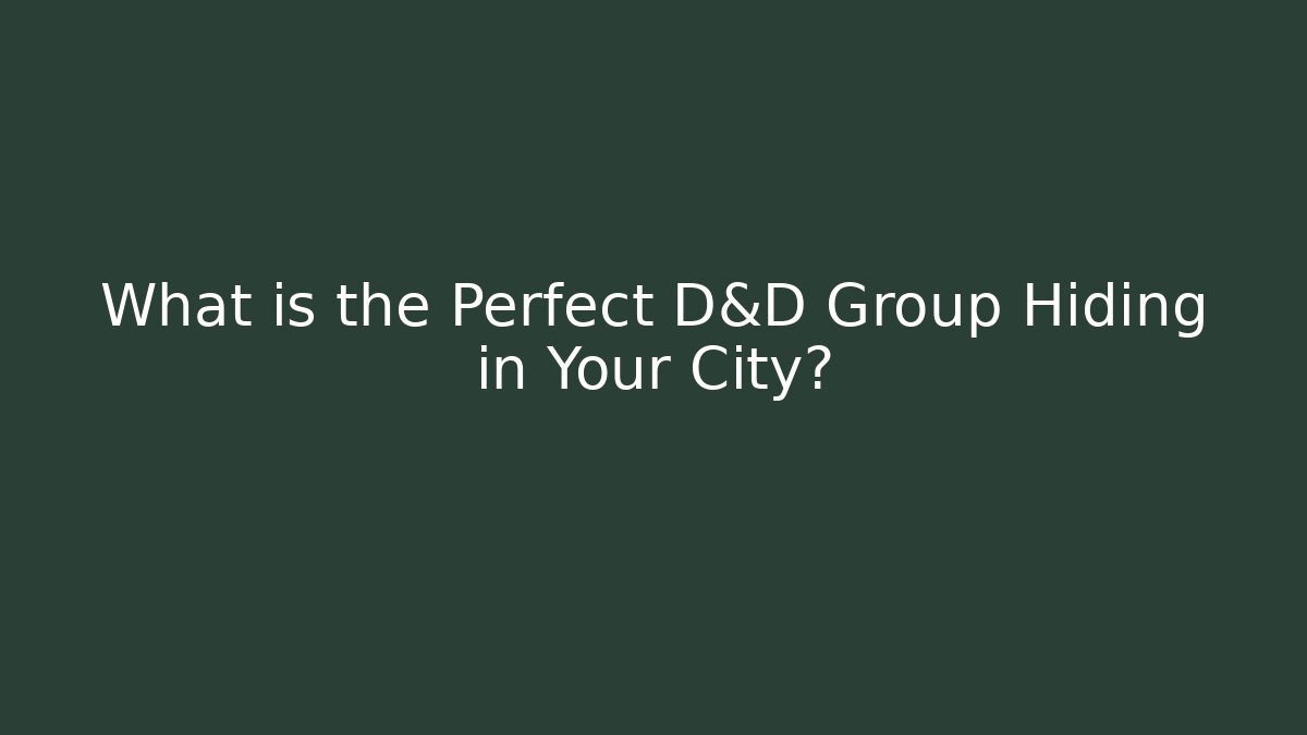What is the Perfect D&D Group Hiding in Your City?