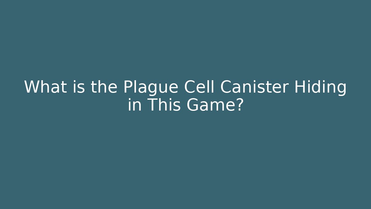 What is the Plague Cell Canister Hiding in This Game?