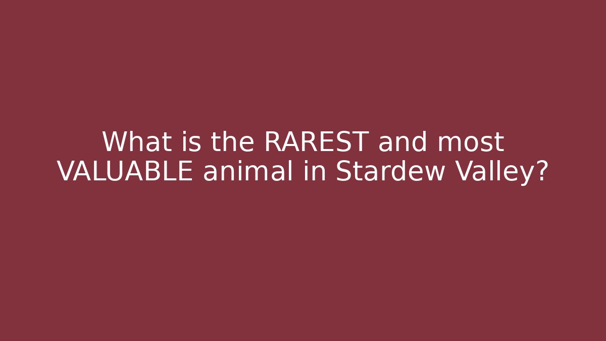 What is the RAREST and most VALUABLE animal in Stardew Valley?