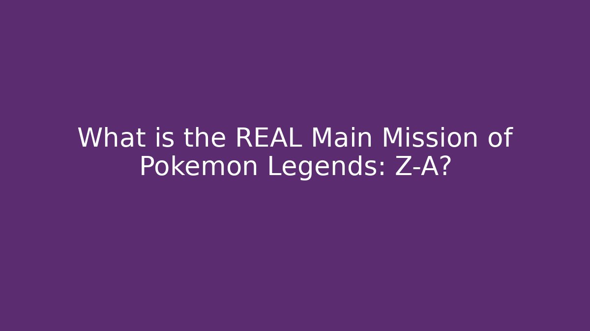 What is the REAL Main Mission of Pokemon Legends: Z-A?