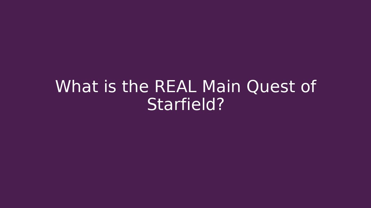 What is the REAL Main Quest of Starfield?