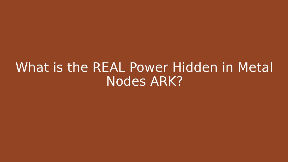 What is the REAL Power Hidden in Metal Nodes ARK?