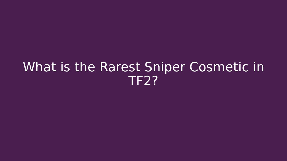 What is the Rarest Sniper Cosmetic in TF2?