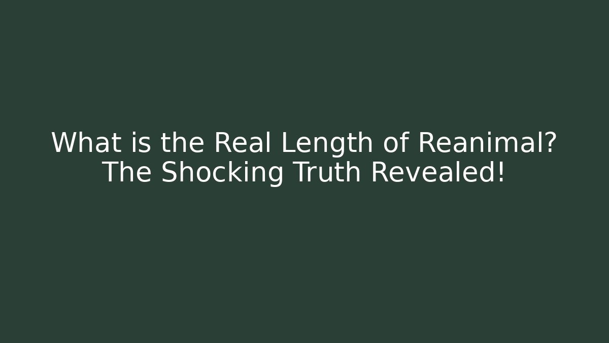 What is the Real Length of Reanimal? The Shocking Truth Revealed!