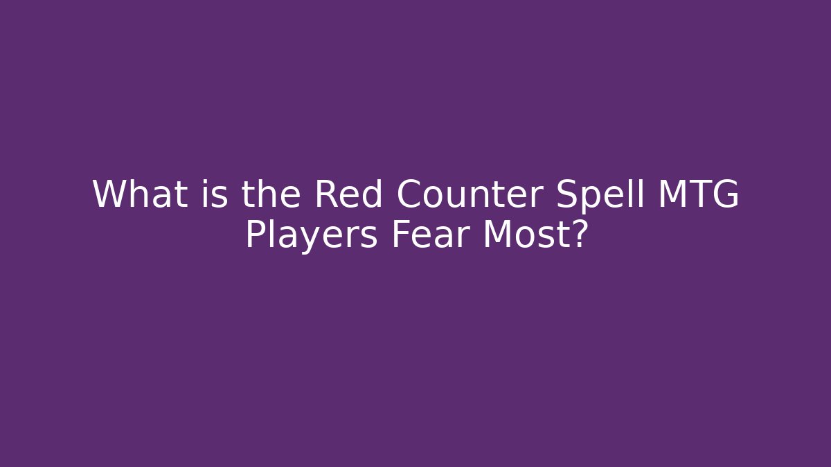 What is the Red Counter Spell MTG Players Fear Most?
