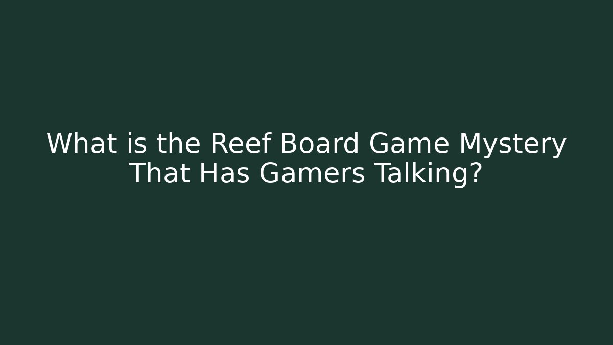 What is the Reef Board Game Mystery That Has Gamers Talking?