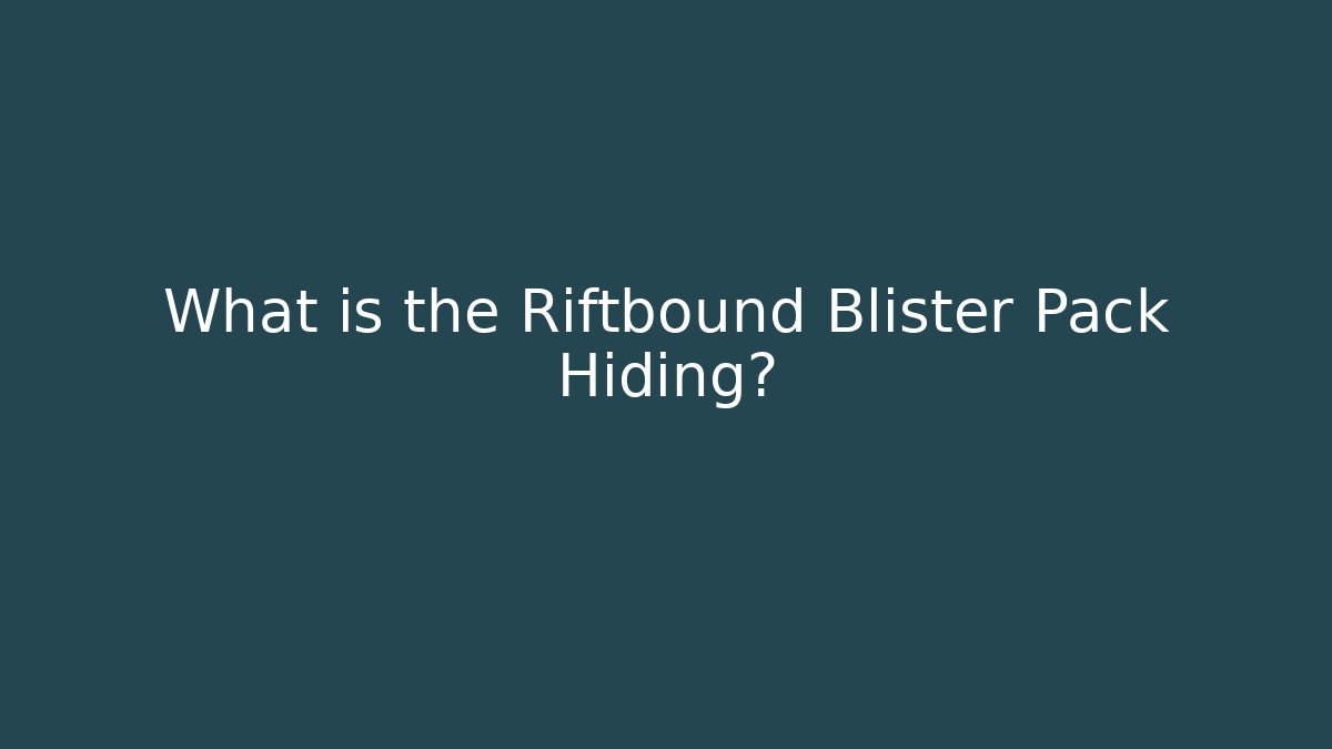 What is the Riftbound Blister Pack Hiding?