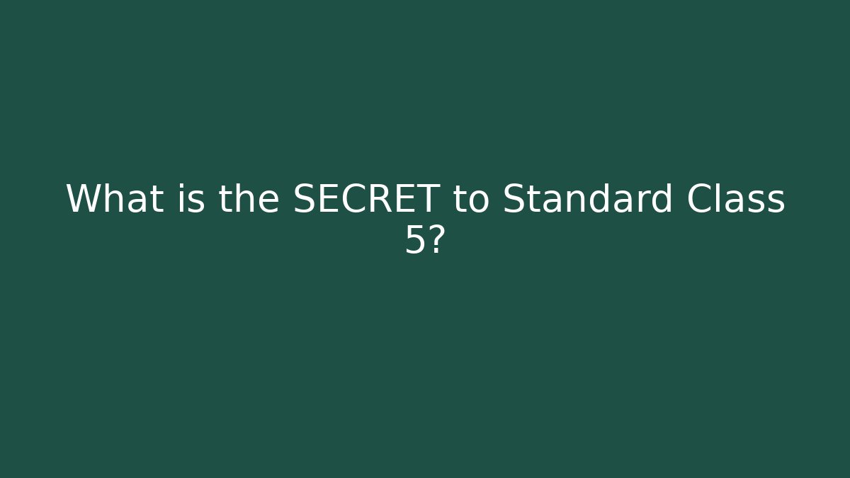 What is the SECRET to Standard Class 5?