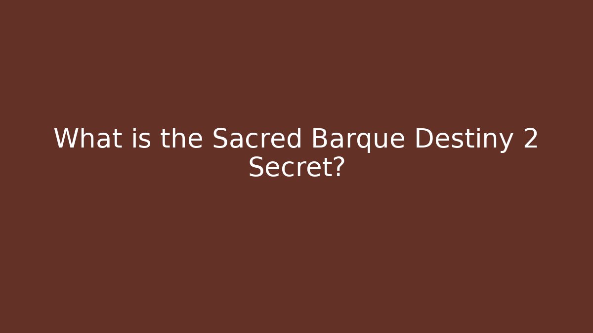 What is the Sacred Barque Destiny 2 Secret?