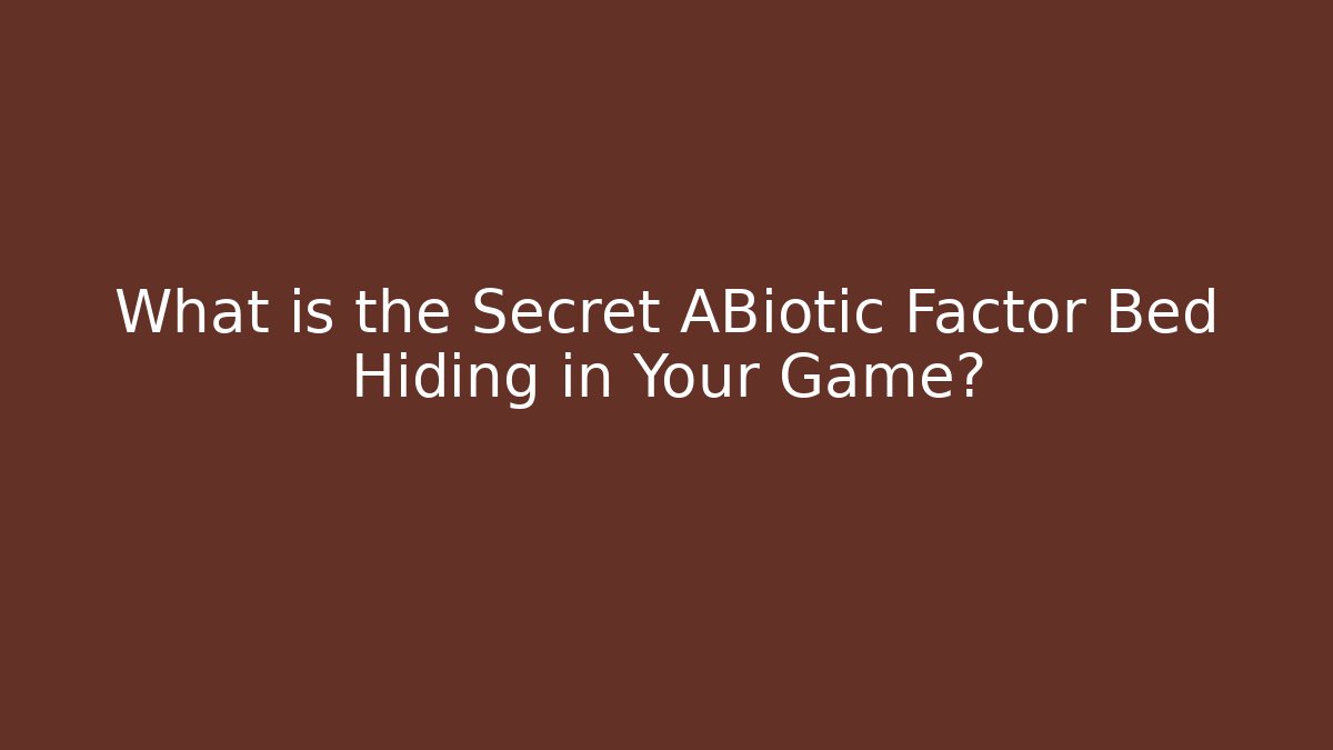 What is the Secret ABiotic Factor Bed Hiding in Your Game?