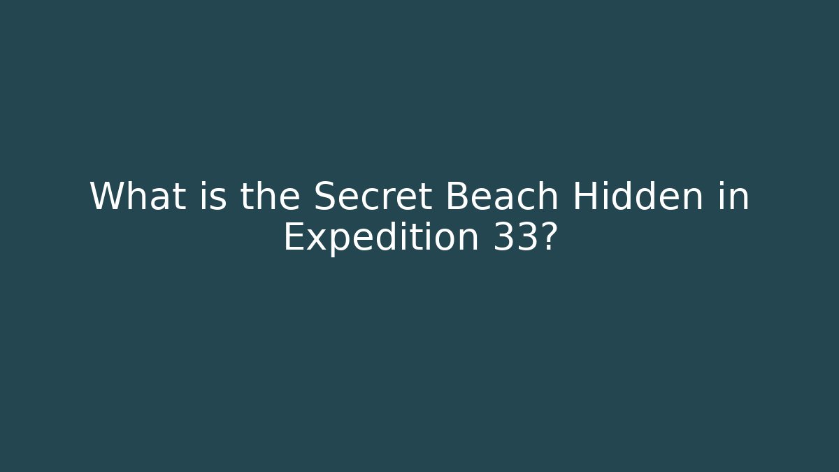 What is the Secret Beach Hidden in Expedition 33? - Boomer Naturals