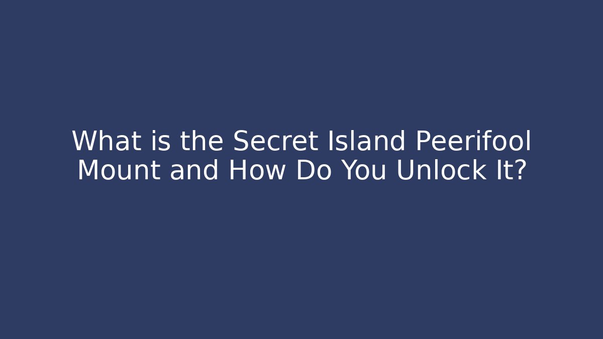 What is the Secret Island Peerifool Mount and How Do You Unlock It?