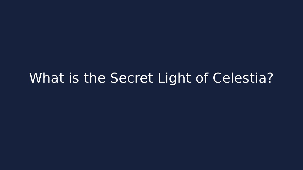 What is the Secret Light of Celestia?