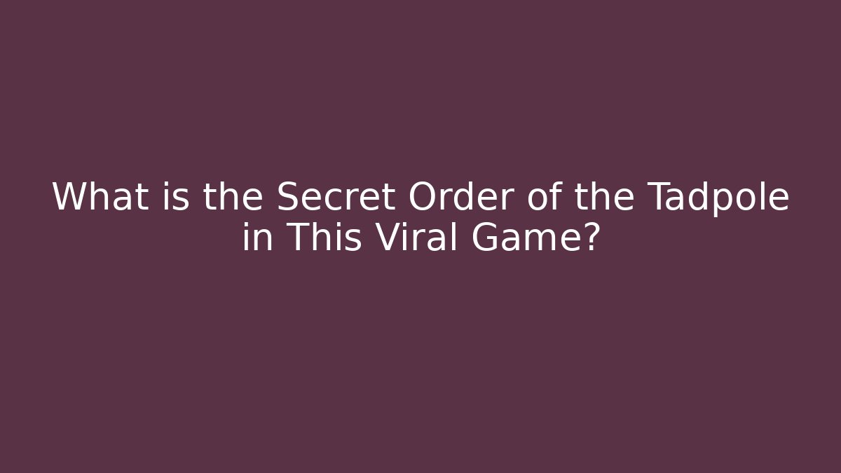 What is the Secret Order of the Tadpole in This Viral Game?