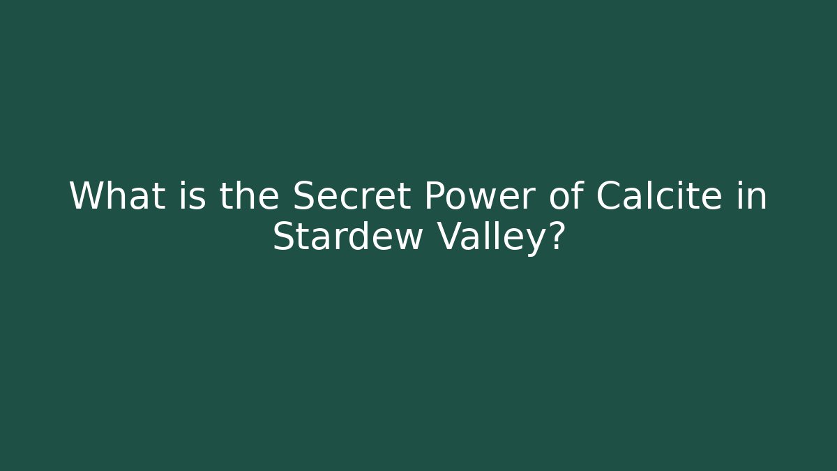 What is the Secret Power of Calcite in Stardew Valley?