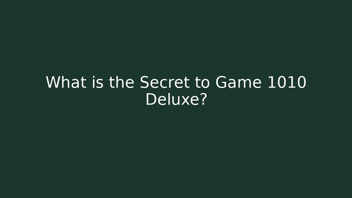 What is the Secret to Game 1010 Deluxe?