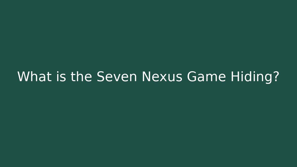 What is the Seven Nexus Game Hiding?