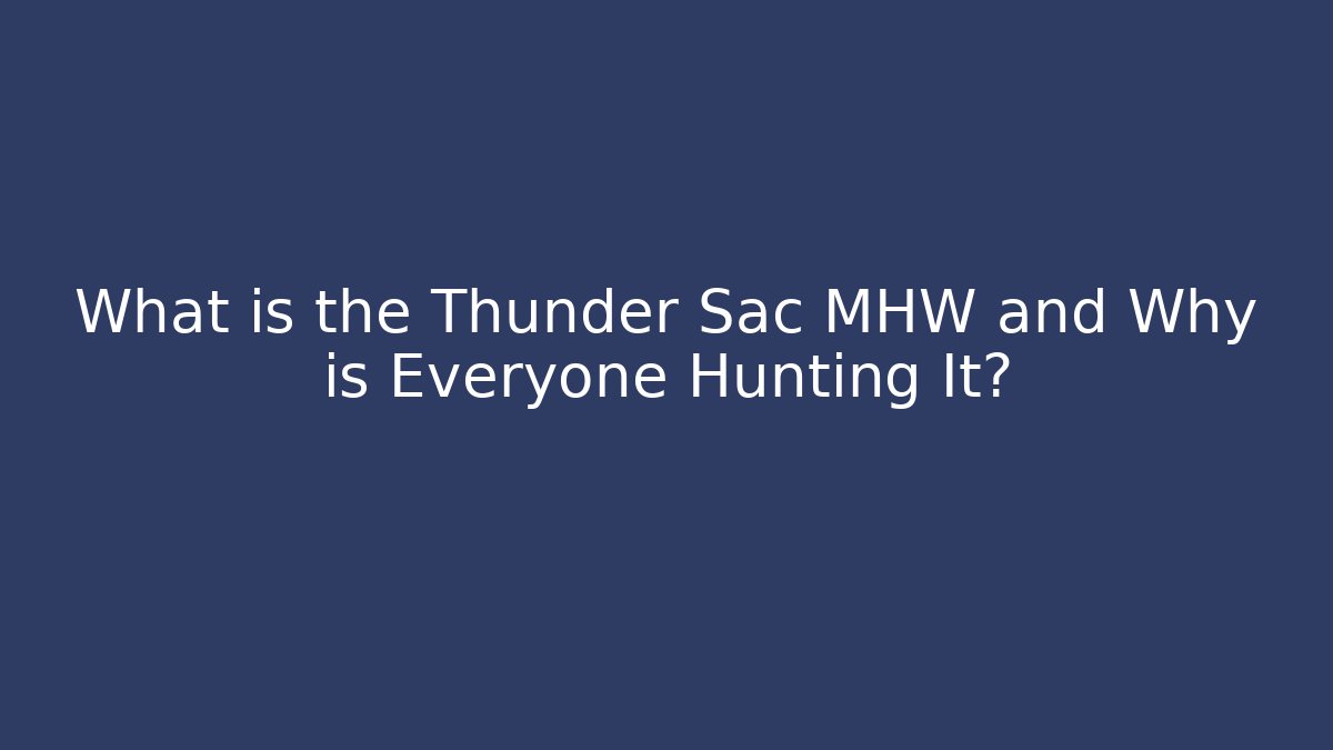 What is the Thunder Sac MHW and Why is Everyone Hunting It?