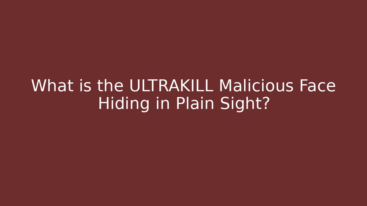 What is the ULTRAKILL Malicious Face Hiding in Plain Sight?