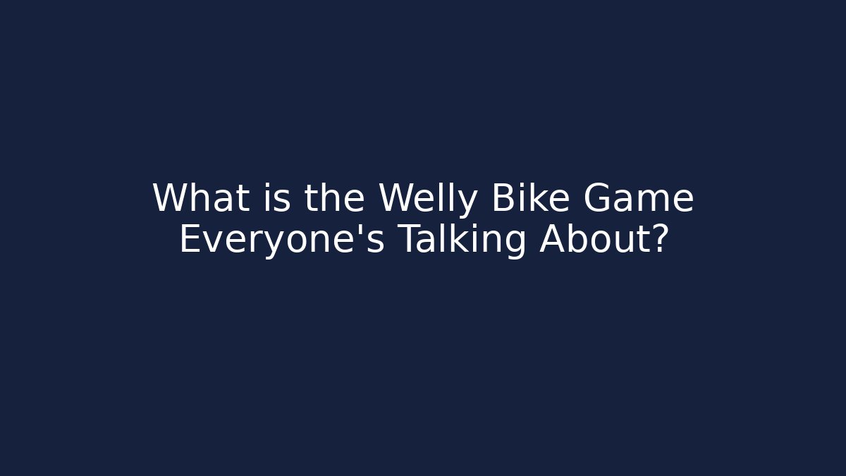 What is the Welly Bike Game Everyone's Talking About?