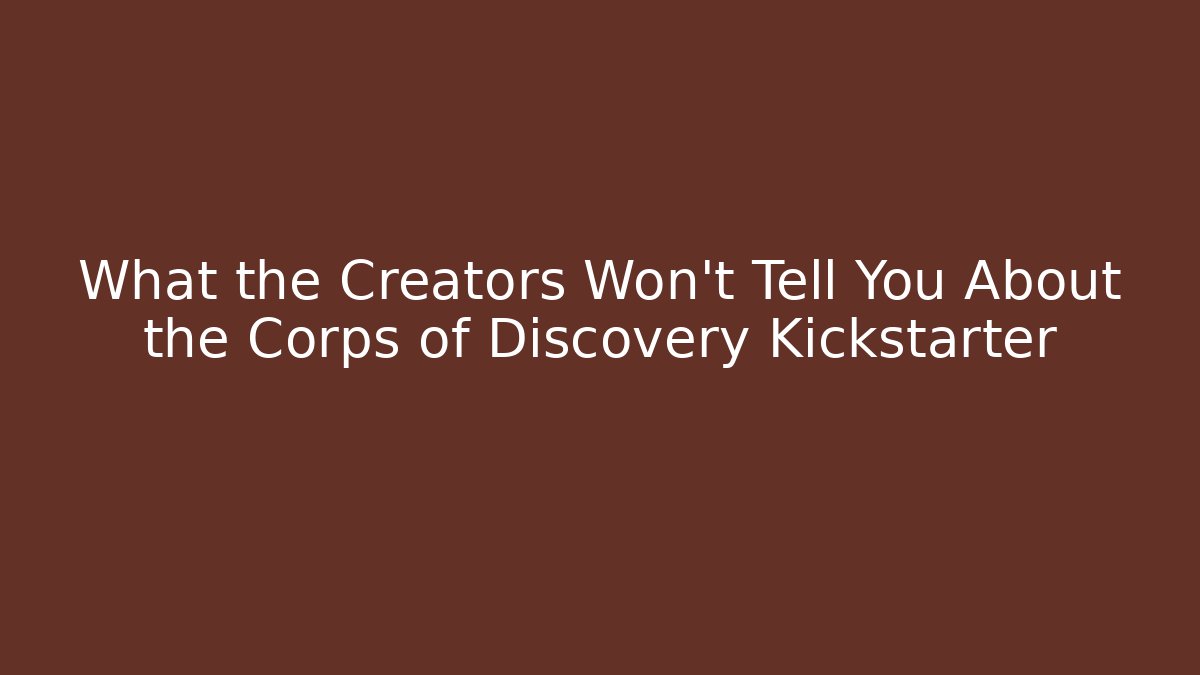 What the Creators Won't Tell You About the Corps of Discovery Kickstarter - Boomer Naturals