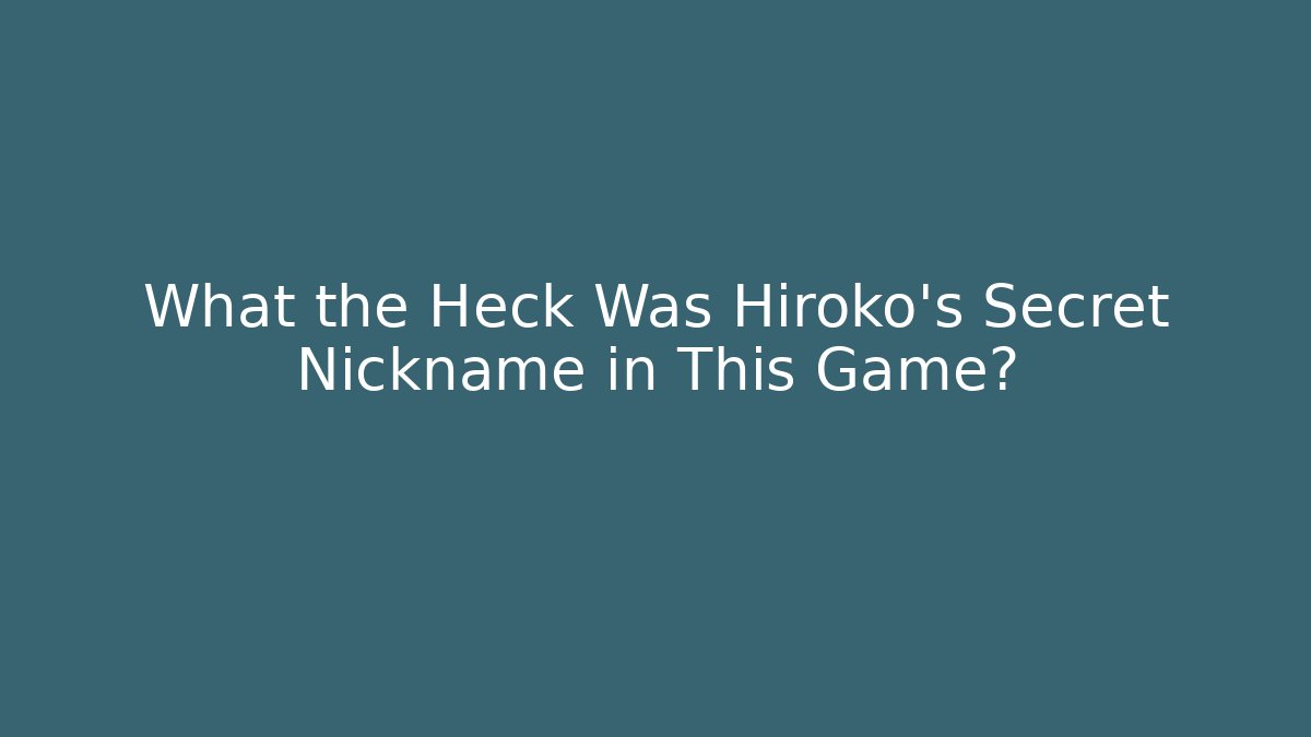 What the Heck Was Hiroko's Secret Nickname in This Game?