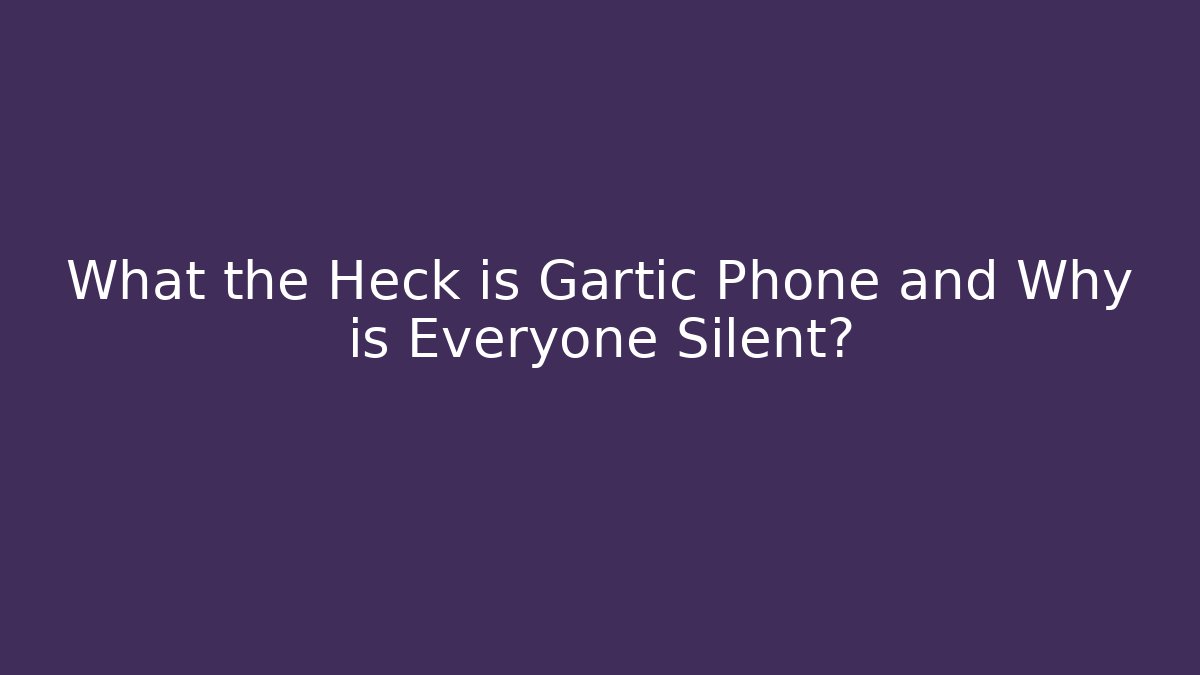 What the Heck is Gartic Phone and Why is Everyone Silent?