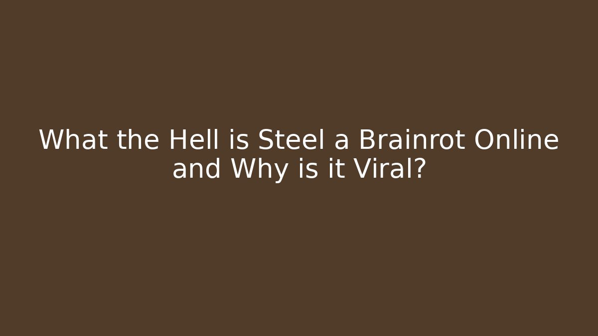 What the Hell is Steel a Brainrot Online and Why is it Viral?