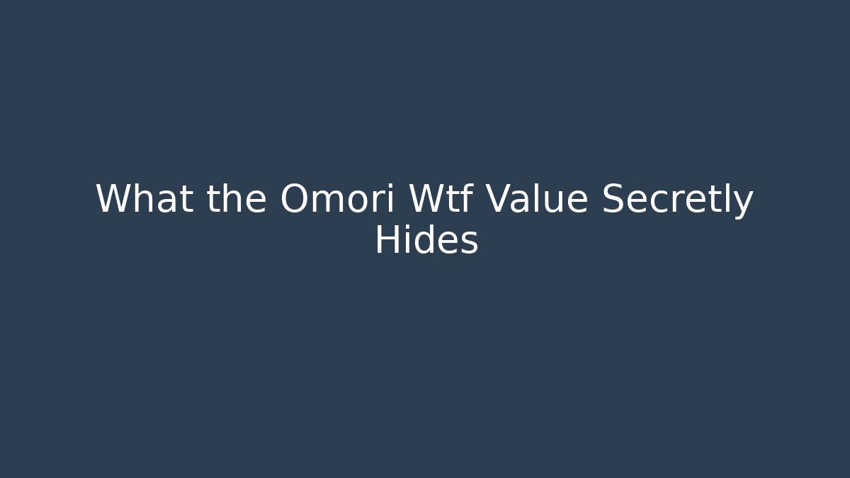 What the Omori Wtf Value Secretly Hides