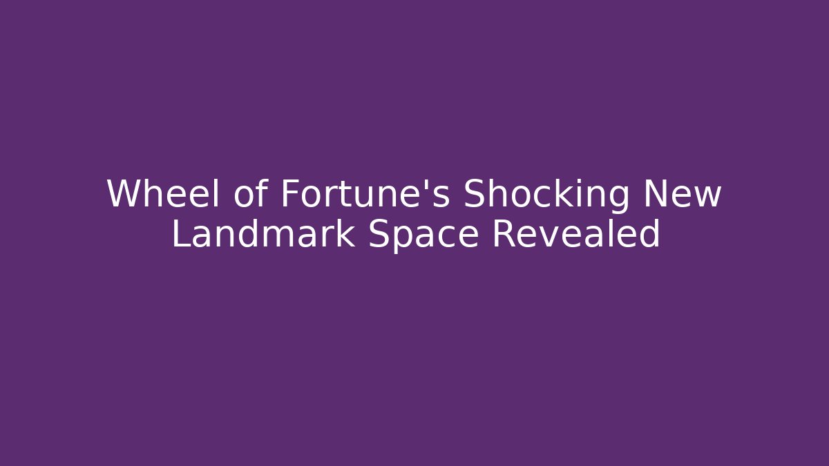 Wheel of Fortune's Shocking New Landmark Space Revealed