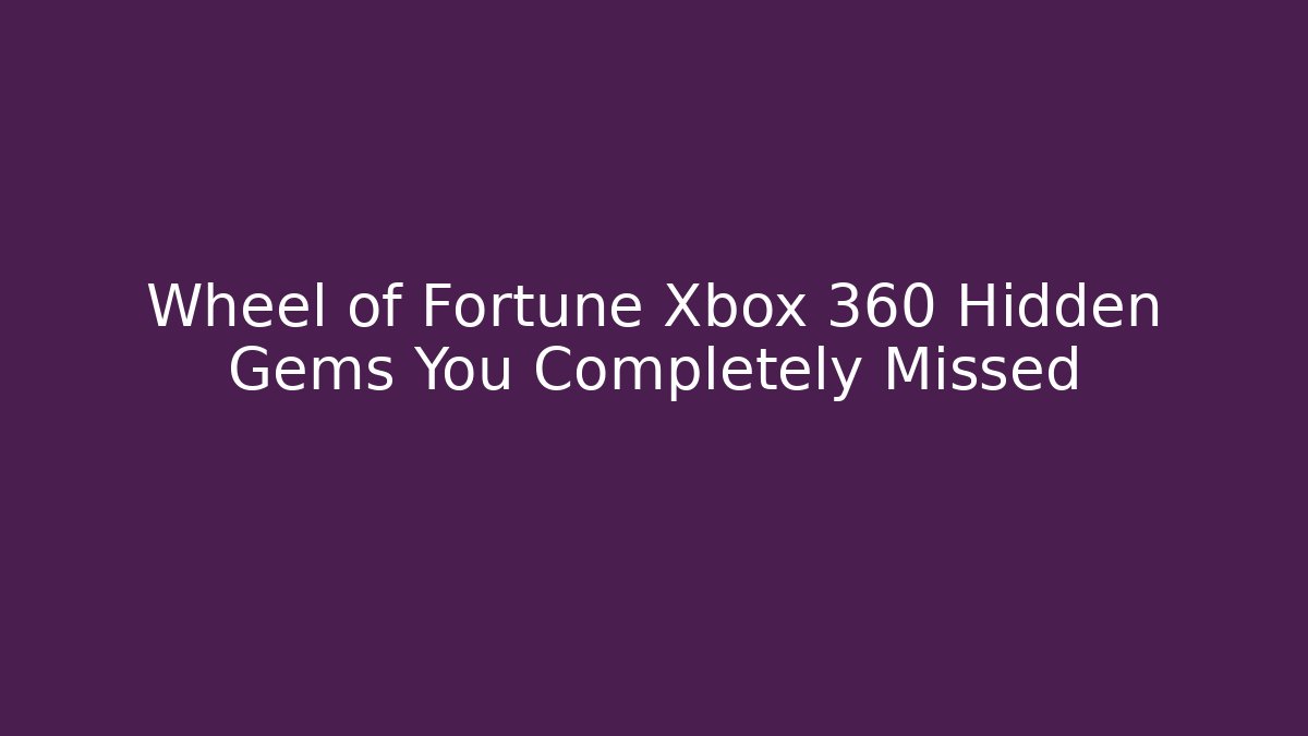 Wheel of Fortune Xbox 360 Hidden Gems You Completely Missed
