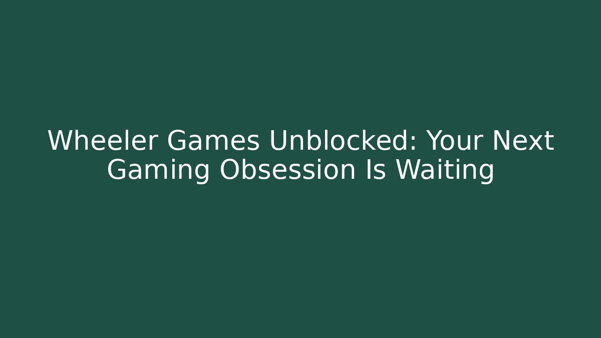 Wheeler Games Unblocked: Your Next Gaming Obsession Is Waiting