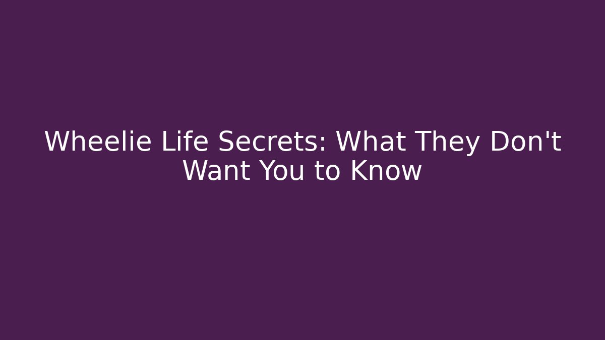 Wheelie Life Secrets: What They Don't Want You to Know