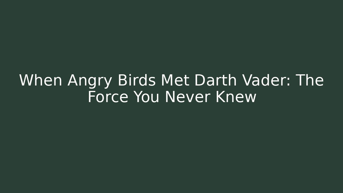 When Angry Birds Met Darth Vader: The Force You Never Knew