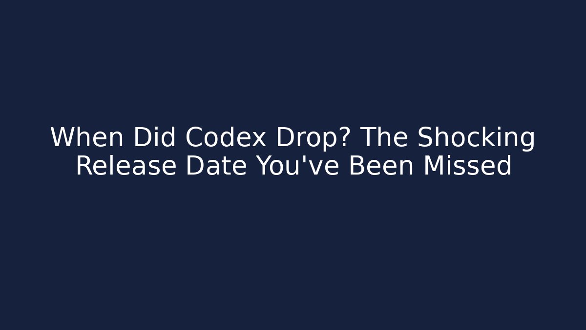 When Did Codex Drop? The Shocking Release Date You’ve Been Missed