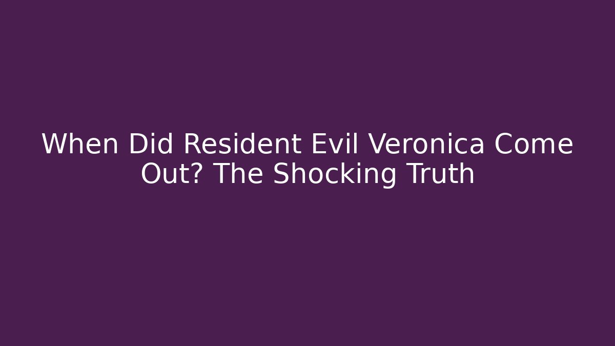 When Did Resident Evil Veronica Come Out? The Shocking Truth
