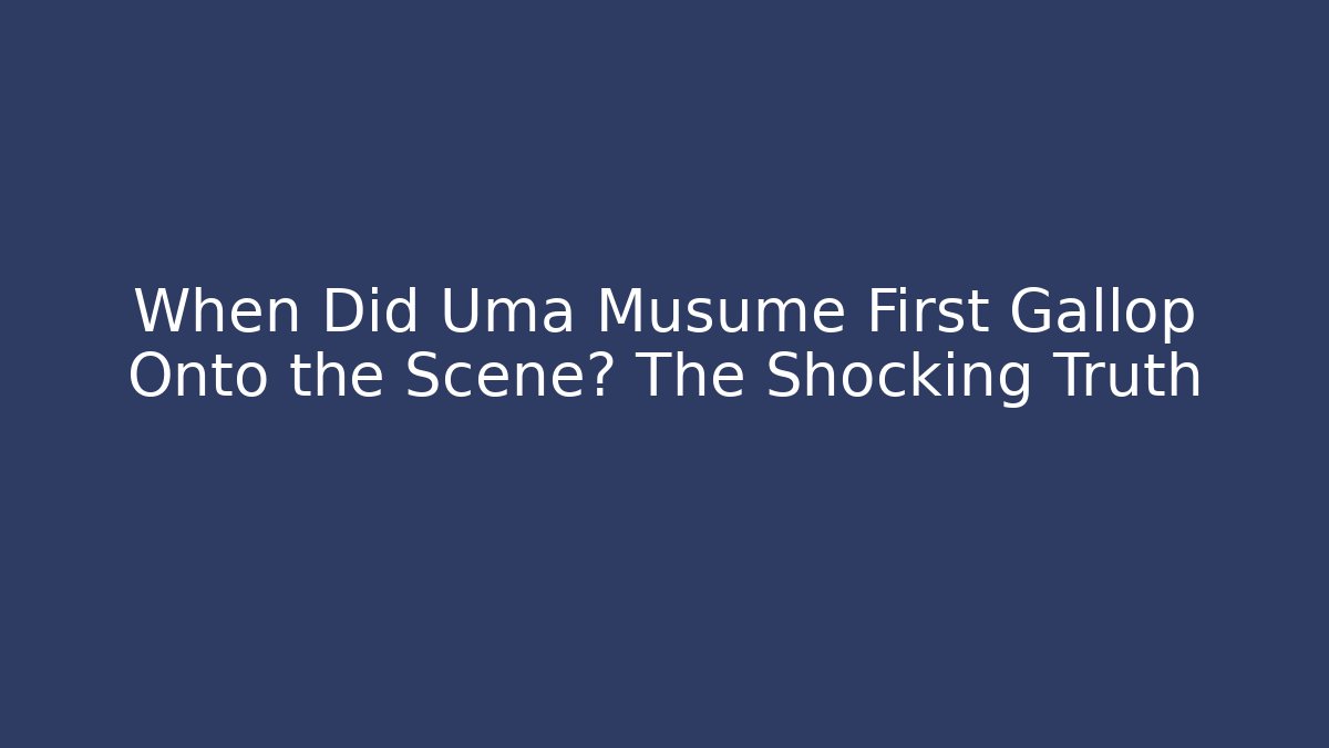 When Did Uma Musume First Gallop Onto the Scene? The Shocking Truth