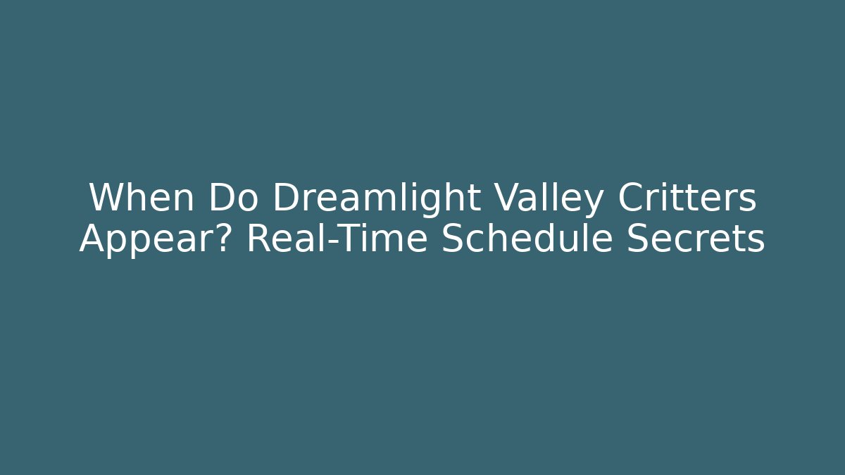 When Do Dreamlight Valley Critters Appear? Real-Time Schedule Secrets - Boomer Naturals