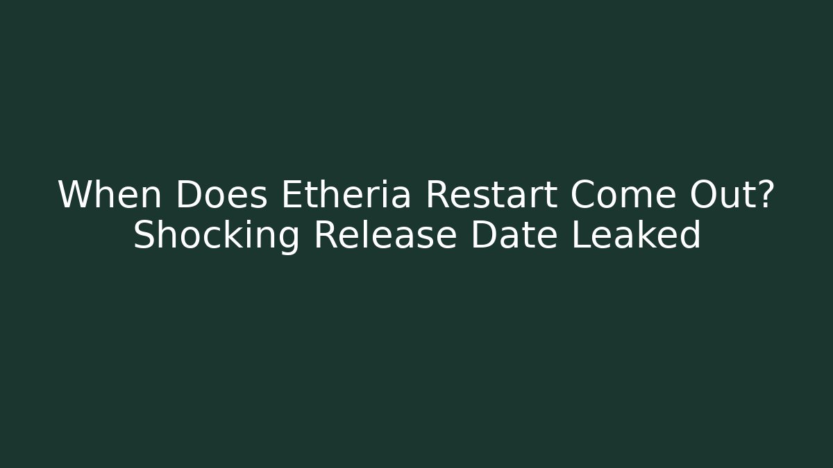 When Does Etheria Restart Come Out? Shocking Release Date Leaked