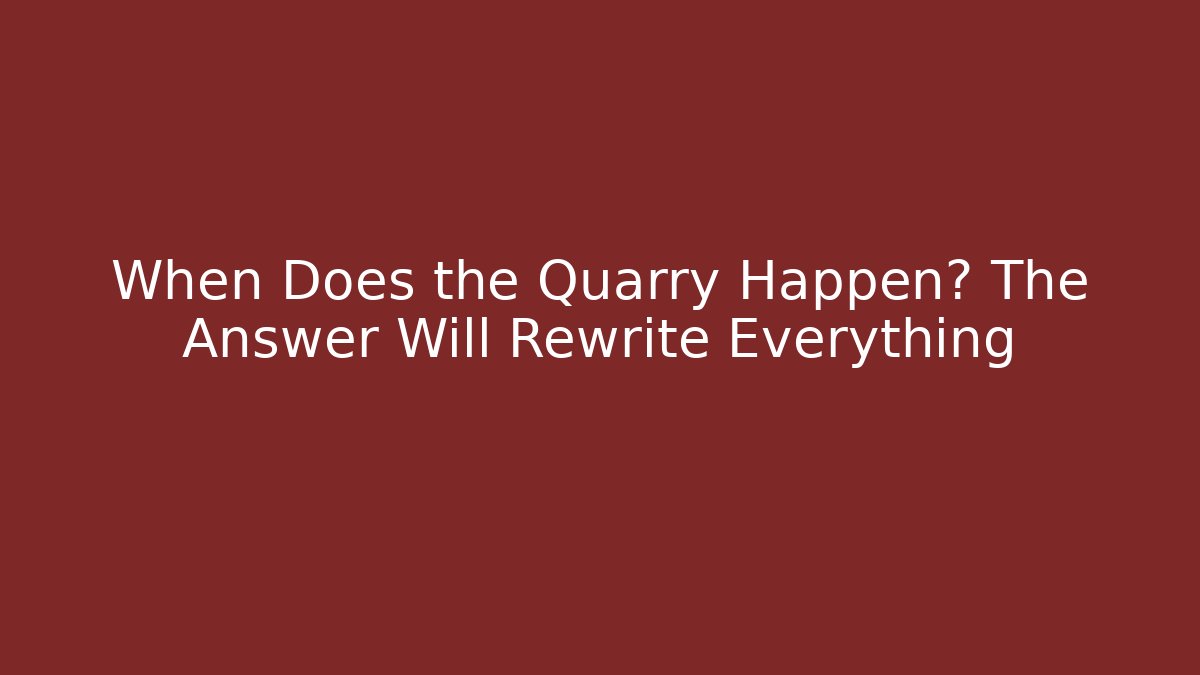 When Does the Quarry Happen? The Answer Will Rewrite Everything - Boomer Naturals