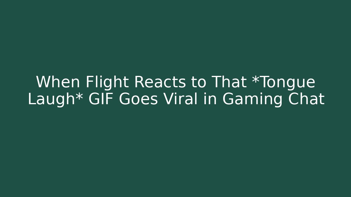 When Flight Reacts to That *Tongue Laugh* GIF Goes Viral in Gaming Chat