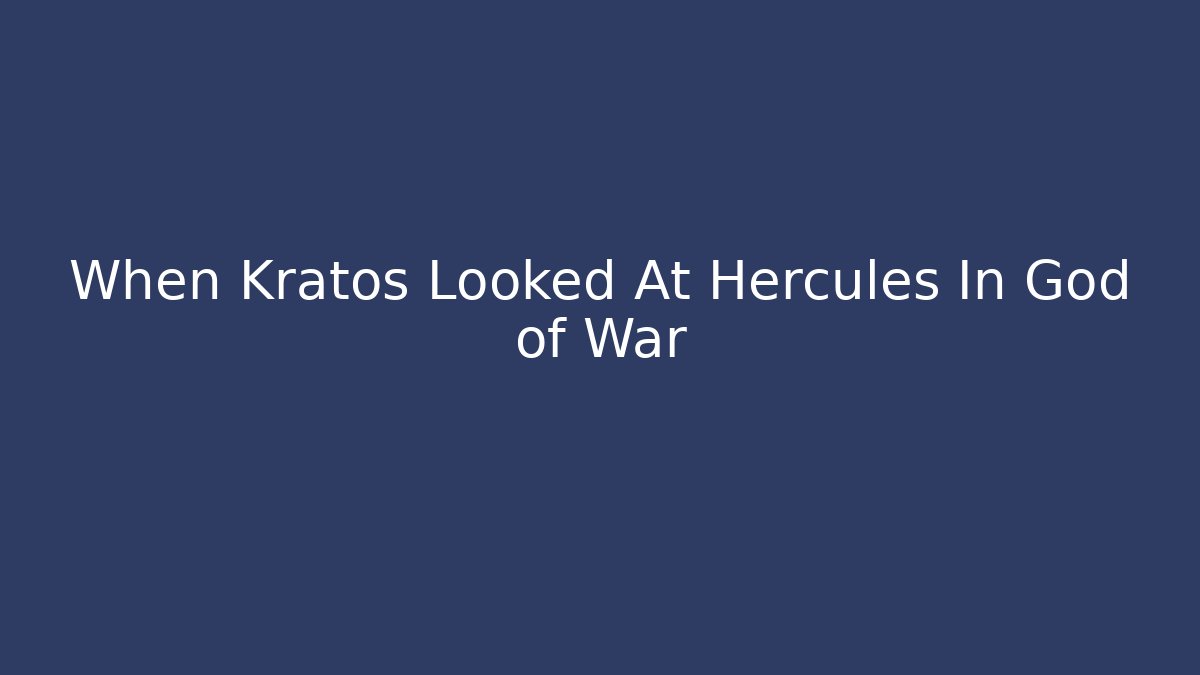 When Kratos Looked At Hercules In God of War