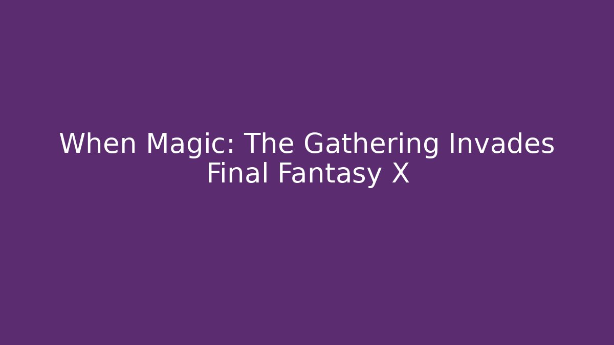 When Magic: The Gathering Invades Final Fantasy X - Boomer Naturals