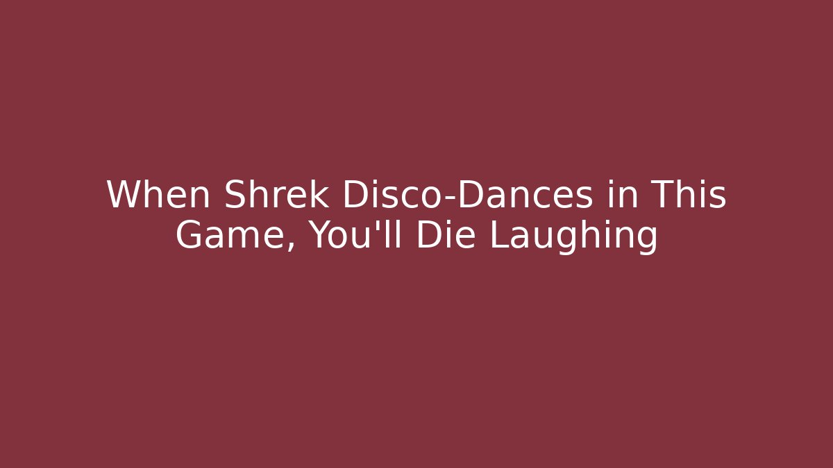 When Shrek Disco-Dances in This Game, You'll Die Laughing