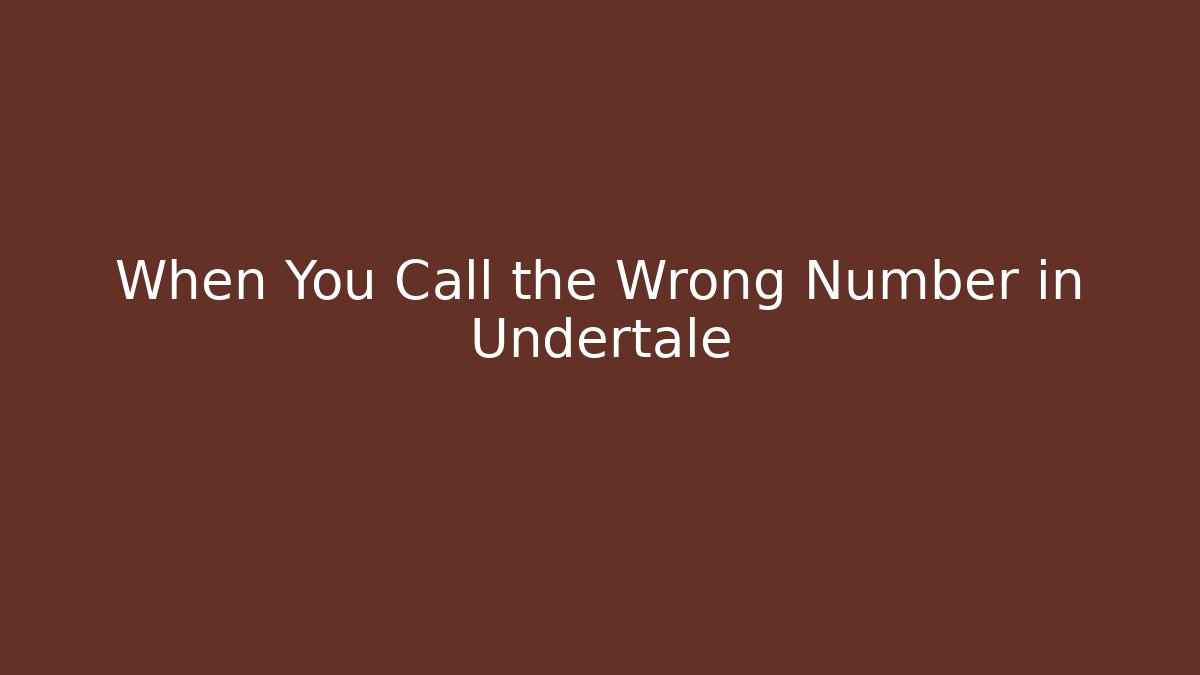 When You Call the Wrong Number in Undertale