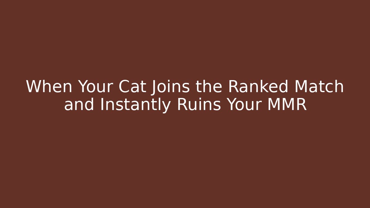 When Your Cat Joins the Ranked Match and Instantly Ruins Your MMR